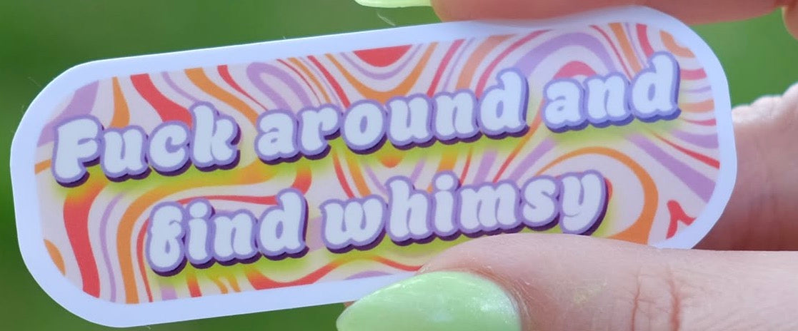 Fuck Around and Find Whimsy Sticker