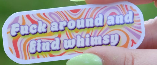 Fuck Around and Find Whimsy Sticker