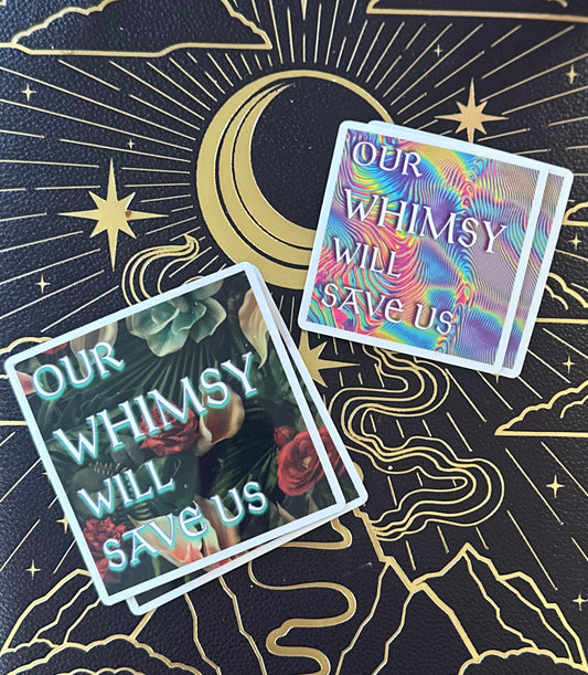 Our Whimsy Will Save Us Sticker